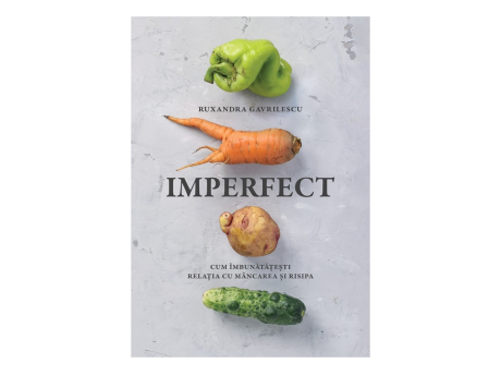 Carte - Imperfect, Cum imbunatatesti relatia cu mancarea si risipa 